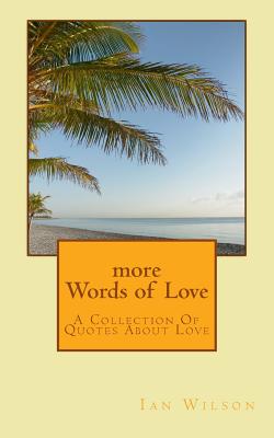 More Words of Love: A Collection of Quotes about Love - Wilson, Ian, Mr.