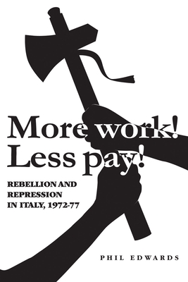 'More Work! Less Pay!': Rebellion and Repression in Italy, 1972-7 - Edwards, Phil
