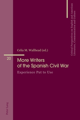 More Writers of the Spanish Civil War: Experience Put to Use - Wallhead, Celia M. (Editor)