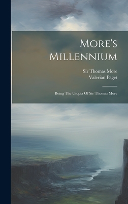 More's Millennium: Being The Utopia Of Sir Thomas More - Sir Thomas More (Saint) (Creator), and Valerian Paget (Pseud of Harold and Zo (Creator)