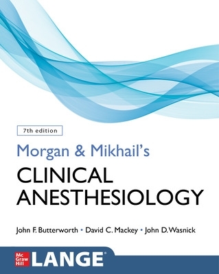 Morgan and Mikhail's Clinical Anesthesiology, Seventh Edition - Butterworth, John F, and Mackey, David C, and Wasnick, John D