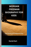 Morgan Freeman Biography for Kids: The Journey of a Hollywood Star