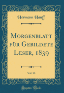 Morgenblatt F?r Gebildete Leser, 1839, Vol. 33 (Classic Reprint)