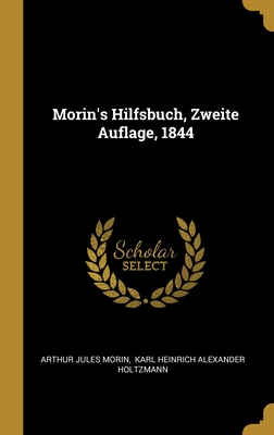 Morin's Hilfsbuch, Zweite Auflage, 1844 - Morin, Arthur Jules, and Karl Heinrich Alexander Holtzmann (Creator)