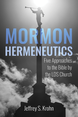 Mormon Hermeneutics: Five Approaches to the Bible by the Lds Church - Krohn, Jeffrey S