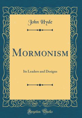 Mormonism: Its Leaders and Designs (Classic Reprint) - Hyde, John