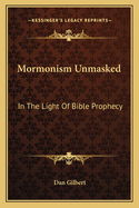 Mormonism Unmasked: In The Light Of Bible Prophecy