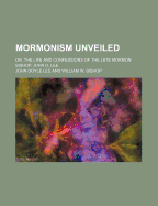 Mormonism Unveiled; Or, the Life and Confessions of the Late Mormon Bishop, John D. Lee;