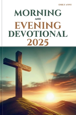 Morning and Evening Devotional 2025: Daily Inspirational Reflections for Spiritual Growth and Guidance. - Anny, Emily