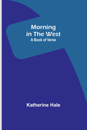 Morning in the West: A Book of Verse