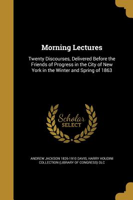 Morning Lectures - Davis, Andrew Jackson 1826-1910, and Harry Houdini Collection (Library of Con (Creator)