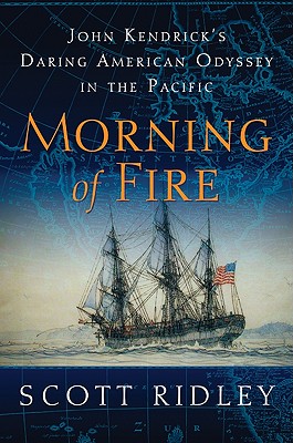 Morning of Fire: John Kendrick's Daring American Odyssey in the Pacific - Ridley, Scott