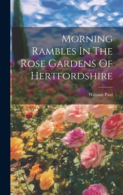 Morning Rambles In The Rose Gardens Of Hertfordshire - Paul, William