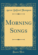 Morning Songs (Classic Reprint)