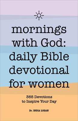 Mornings with God: Daily Bible Devotional for Women: 365 Devotions to Inspire Your Day - Logan, India, Dr.