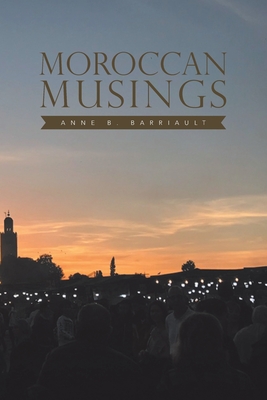 Moroccan Musings - Barriault, Anne B