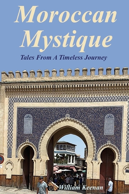 Moroccan Mystique: Tales From A Timeless Journey - Keenan, Louise (Editor), and Keenan, William