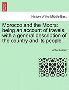 Morocco and the Moors; Being an Account of Travels, with a General Description of the Country and Its People