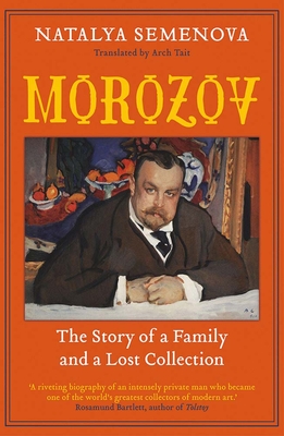 Morozov: The Story of a Family and a Lost Collection - Semenova, Natalya, and Tait, Arch (Translated by)