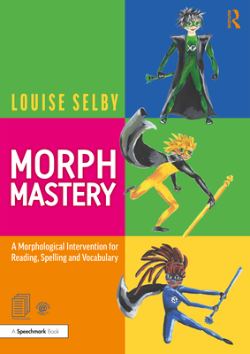 Morph Mastery: A Morphological Intervention for Reading, Spelling and Vocabulary - Selby, Louise