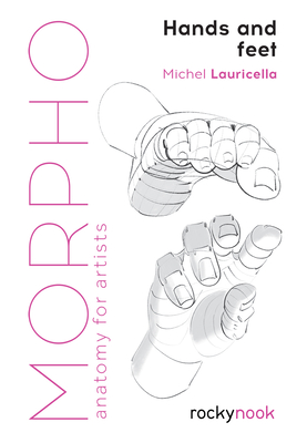Morpho: Hands and Feet: Anatomy for Artists - Lauricella, Michele