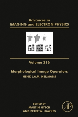 Morphological Image Operators: Volume 216 - Htch, Martin (Editor), and Hawkes, Peter W (Editor)