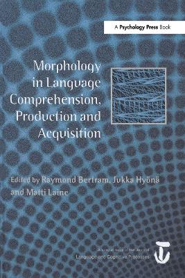 Morphology in Language Comprehension, Production and Acquisition: A Special Issue of Language and Cognitive Processes - Bertram, Raymond (Editor), and Hyn, Jukka (Editor), and Laine, Matti (Editor)