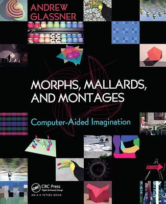 Morphs, Mallards & Montages: Computer-Aided Imagination - Glassner, Andrew