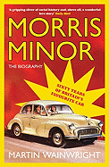 Morris Minor: 60 Years of Britain's Favourite Car - Wainwright, Martin