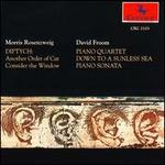 Morris Rosenzweig: Diptych; David Froom: Piano Quartet; Down to a Sunless Sea; Piano Sonata