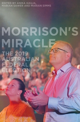 Morrison's Miracle: The 2019 Australian Federal Election - Gauja, Anika (Editor), and Sawer, Marian (Editor), and Simms, Marian (Editor)