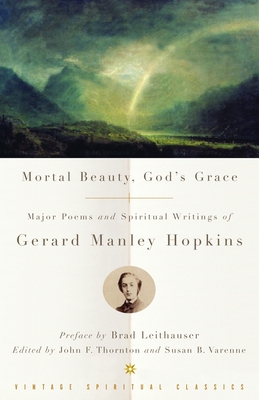 Mortal Beauty, God's Grace: Major Poems and Spiritual Writings of Gerard Manley Hopkins - Hopkins, Gerard Manley