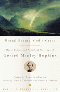 Mortal Beauty, God's Grace: Major Poems and Spiritual Writings of Gerard Manley