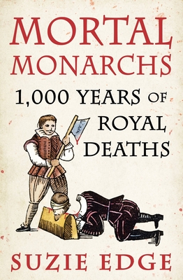 Mortal Monarchs: 1000 Years of Royal Deaths - Edge, Suzie