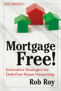 Mortgage Free!: Innovative Strategies for Debt Free Home Ownership
