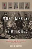 Mortimer and the Witches: A History of Nineteenth-Century Fortune Tellers