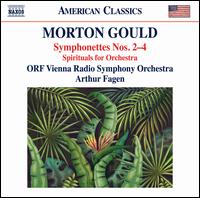 Morton Gould: Symphonettes Nos. 2-4; Spirituals for Orchestra - ORF Vienna Radio Symphony Orchestra; Arthur Fagen (conductor)