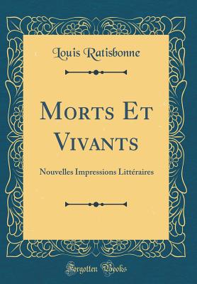 Morts Et Vivants: Nouvelles Impressions Littraires (Classic Reprint) - Ratisbonne, Louis