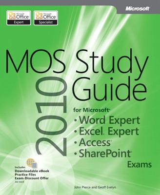 Mos 2010 Study Guide for Microsoft Word Expert, Excel Expert, Access, and Sharepoint - Evelyn, Geoff, and Pierce, John