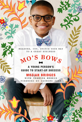 Mo's Bows: A Young Person's Guide to Start-Up Success: Measure, Cut, Stitch Your Way to a Great Business - Bridges, Moziah, and John, Daymond (Foreword by), and Morris, Tramica