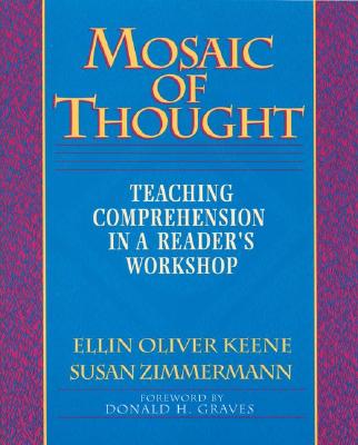 Mosaic of Thought: Teaching Comprehension in a Reader's Workshop - Keene, Ellin Oliver, and Zimmermann, Susan, and Graves, Donald H (Foreword by)