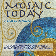 Mosaic Today: Create Contemporary Projects Using New and Recycled Material