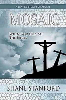 Mosaic: When God Uses All the Pieces: A Lenten Study for Adults - Stanford, Shane