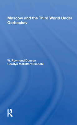 Moscow and the Third World Under Gorbachev - Duncan, W Raymond