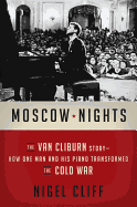Moscow Nights: The Van Cliburn Story-How One Man and His Piano Transformed the Cold War