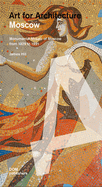 Moscow: Soviet Mosaics from 1935 to 1990: Art for Architecture