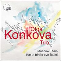 Moscow Tears: Live at Bird's Eye Basel - Olga Konkova Trio
