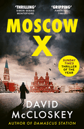 Moscow X: Bestselling Author of the Times Thriller of the Year Damascus Station and Co-Host of Hit Podcast the Rest Is Classified