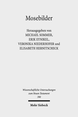 Mosebilder: Gedanken Zur Rezeption Einer Literarischen Figur Im Fruhjudentum, Fruhen Christentum Und Der Romisch-Hellenistischen Literatur - Sommer, Michael (Editor), and Eynikel, Erik (Editor), and Niederhofer, Veronika (Editor)