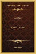 Moses: Builder Of Altars